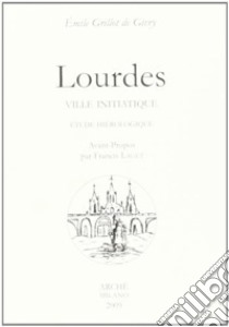 Lourdes ville initiatique. Etude hiérologique libro di Grillot de Givry Emile