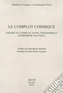 Le complot cosmique. Théorie du complot, ovnis, théosophie et extrémisme politique libro di Francois Stéphane; Kreis Emmanuel