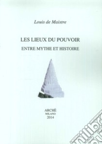 Les lieux du pouvoir entre mythe et histoire libro di Maiste Louis de