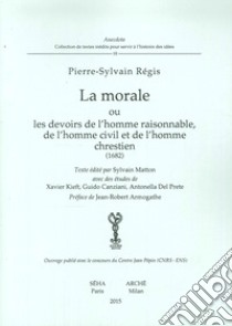 La morale ou devoirs de l'homme raisonnable, de l'homme civil et de l'homme chrestien (1682) libro di Régis Pierre-Sylvain