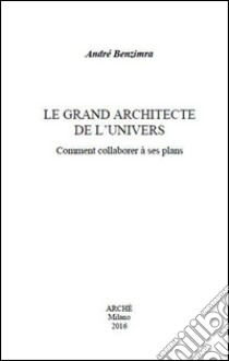 Le grand architecte de l'univers. Comment collaborer à ses plans libro di Benzimra André