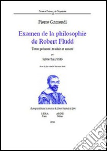 Examen de la philosophie de Robert Fludd. Avec le fac-similé du texte latin libro di Gassendi Pierre