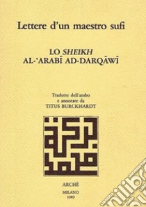 Lettere d'un maestro sufi. Lo Sheikh al-'Arabi ad-Darqawi libro di al-Arabi ad-Darqawi Muhammad (Sheikh); Burckhardt T. (cur.)