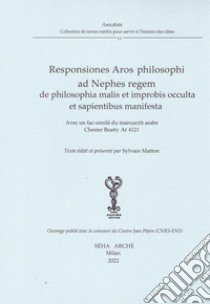 Responsiones Aros philosophi ad Nephes regem de philosophia malis et improbis occulta et sapientibus manifesta. Avec un fac-similé du manuscrit arabe Chester Beatty Ar 4121 libro di Matton Sylvain