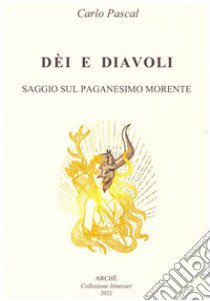 Dèi e diavoli. Saggio sul paganesimo morente libro di Pascal Carlo; Carbonini P. (cur.)