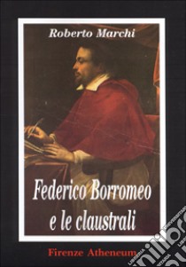 Federico Borromeo e le claustrali libro di Marchi Roberto