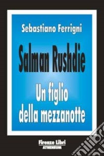 Salman Rushdie. Un figlio della mezzanotte libro di Ferrigni Sebastiano