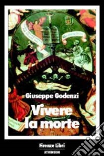 Vivere la morte libro di Godenzi Giuseppe