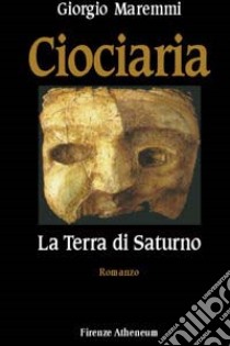 Ciociaria. La terra di Saturno libro di Maremmi Giorgio