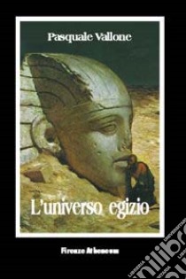 L'universo egizio. Origine e fine della civiltà egiziana libro di Vallone Pasquale