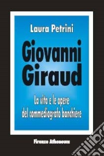 Giovanni Giraud. La vita e le opere del commediografo banchiere libro di Petrini Laura