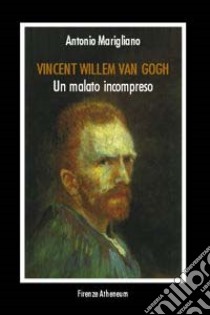 Vincent Willem Van Gogh. Un malato incompreso libro di Marigliano Antonio