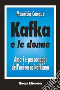 Kafka e le donne. Amori e personaggi dell'universo kafkiano libro di Canauz Maurizio