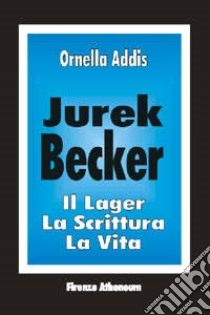 Jurek Becker. Il lager, la scrittura, la vita libro di Addis Ornella