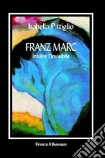 Franz Marc. Intuire l'invisibile libro di Pittiglio Isabella