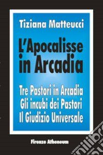 L'apocalisse in Arcadia libro di Matteucci Tiziana