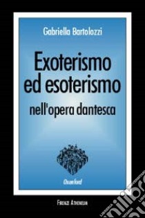 Exoterismo ed esoterismo nell'opera dantesca libro di Bartolozzi Gabriella