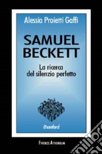 Samuel Beckett. La ricerca del silenzio perfetto libro di Proietti Gaffi Alessia
