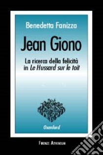 Jean Giono. La ricerca della felicità in «Le Hussard sur le toit» libro di Fanizza Benedetta