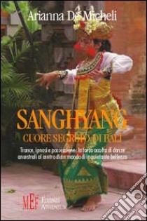 Sanghyang, cuore segreto di Bali libro di De Micheli Arianna