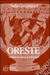 Oreste. Immagini di un discusso eroe del passato libro di Campagnari Nadia