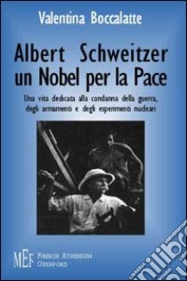 Albert Schweitzer. Un Nobel per la pace. L'etica del rispetto per la vita libro di Boccalatte Valentina