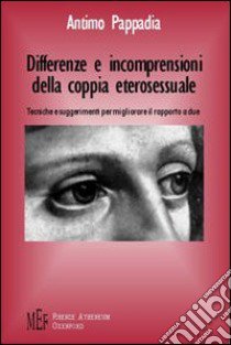 Differenze e incomprensioni della coppia eterosessuale. Tecniche e suggerimenti per migliorare il rapporto a due libro di Pappadia Antimo