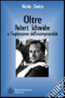 Oltre. Robert Schneider e l'esplorazione dell'incomprensibile. Opere e biografia di uno dei più apprezzati autori tedeschi contemporanei libro di Davico Nicola