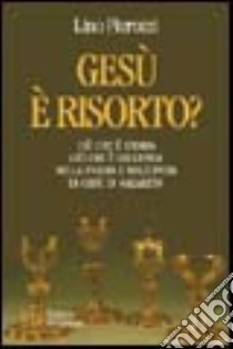 Gesù è risorto? Ciò che è storia e ciò che è leggenda nella figura e nell'opera di Gesù di Nazareth libro di Pierozzi Lino