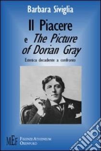 Il Piacere e The picture of Dorian Gray. D'Annunzio e Wilde: estetica decadente a confronto libro di Siviglia Barbara