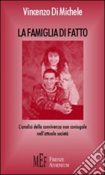 La famiglia di fatto. L'analisi della convivenza non coniugale nell'attuale società libro di Di Michele Vincenzo