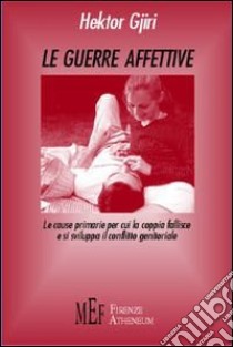 Le guerre affettive. Le cause primarie per cui la coppia fallisce e si sviluppa il conflitto genitoriale libro di Gjiri Hektor