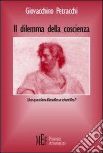 Il dilemma della coscienza. Una questione filosofica o scientifica? libro di Petracchi Giovacchino