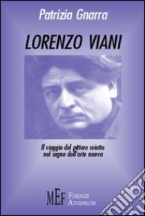 Lorenzo Viani. Il viaggio del pittore reietto nel segno dell'arte nuova libro di Gnarra Patrizia