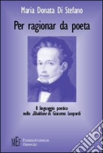 Per ragionar da poeta. Il linguaggio poetico nello «Zibaldone» di Giacomo Leopardi libro di Di Stefano M. Donata