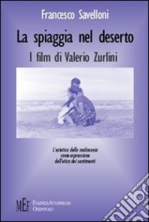 La spiaggia nel deserto. I film di Valerio Zurlini libro di Savelloni Francesco