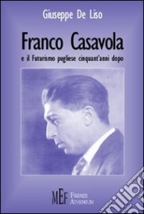 Franco Casavola e il futurismo pugliese cinquant'anni dopo libro di De Liso Giuseppe