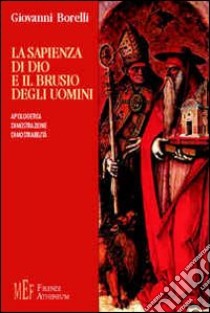 La sapienza di Dio e il brusio degli uomini. Apologetica, dimostrazione, dimostrabilità libro di Borelli Giovanni