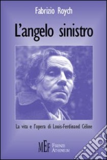 L'angelo sinistro. La vita e l'opera di Louis-Ferdinand Céline libro di Roych Fabrizio