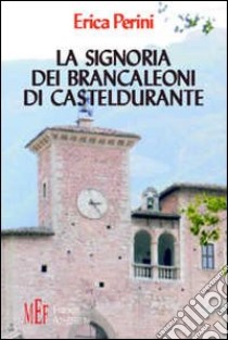 La signoria dei Brancaleoni di Casteldurante. Dalle origini al grande scisma d'Occidente libro di Perini Erica