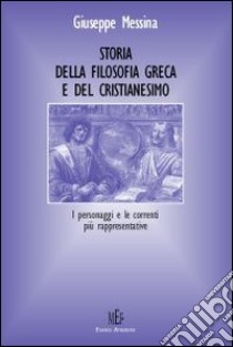 Storia della filosofia greca e del Cristianesimo. I personaggi e le correnti più rappresentative libro di Messina Giuseppe