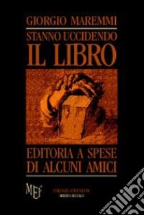 Stanno uccidendo il libro. La verità sull'editoria libro di Maremmi Giorgio