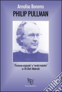 Philip Pullman. «Finzione originale» e «verità tradotta» in his dark materials libro di Bonomo Annalisa