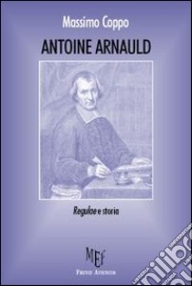 Antoine Arnauld. Regulae e storia libro di Coppo Massimo