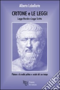 Critone e le leggi. Platone e la realtà politica e sociale del suo tempo libro di Labellarte Alberto