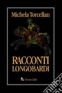 Racconti longobardi libro di Torcellan Michela