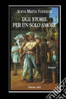 Due storie per un solo amore libro di Fontana Anna M.