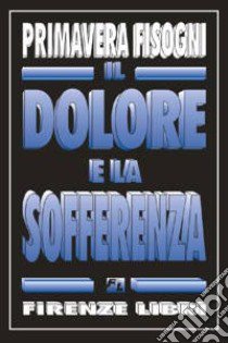 Il dolore e la sofferenza libro di Fisogni Primavera