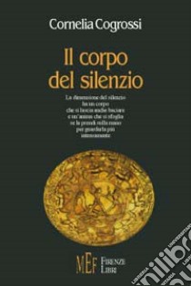 Il corpo del silenzio libro di Cogrossi Cornelia