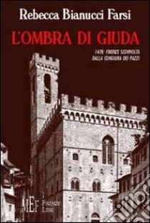 L'ombra di Giuda. 1478: Firenze sconvolta dalla congiura dei Pazzi libro di Farsi Marta R.